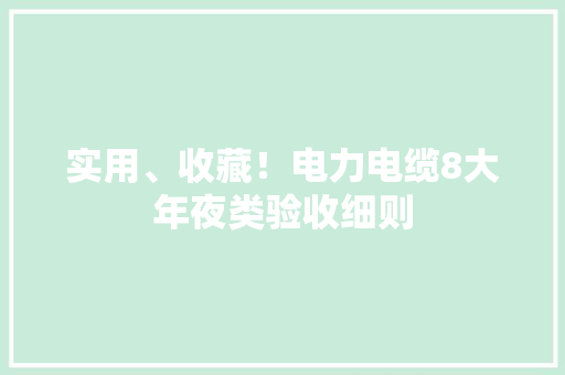 实用、收藏！电力电缆8大年夜类验收细则