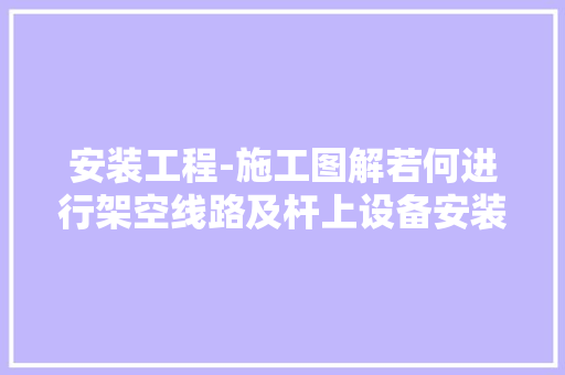安装工程-施工图解若何进行架空线路及杆上设备安装？,导线重量表。