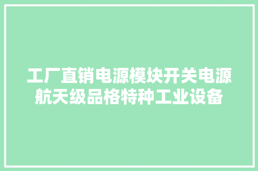 工厂直销电源模块开关电源航天级品格特种工业设备,电压暂降解决方案。