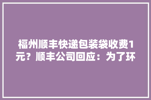 福州顺丰快递包装袋收费1元？顺丰公司回应：为了环保,顺丰快递单号查询。