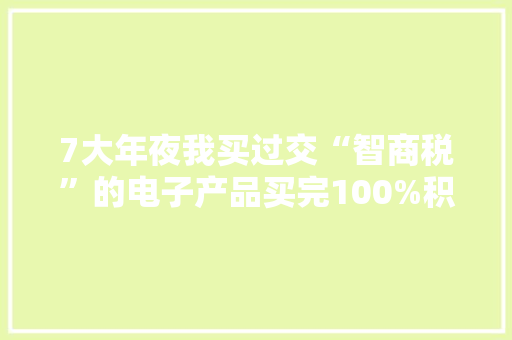 7大年夜我买过交“智商税”的电子产品买完100%积灰！