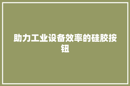 助力工业设备效率的硅胶按钮