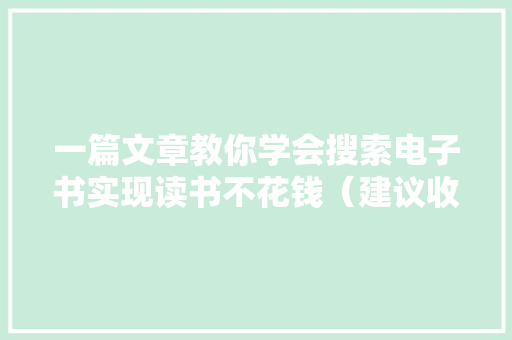 一篇文章教你学会搜索电子书实现读书不花钱（建议收藏）