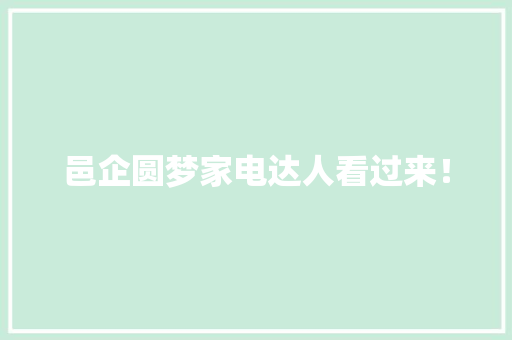 邑企圆梦家电达人看过来！ 邑企圆梦家电达人看过来！ 智能科技