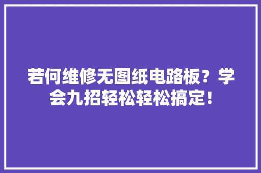 若何维修无图纸电路板？学会九招轻松轻松搞定！