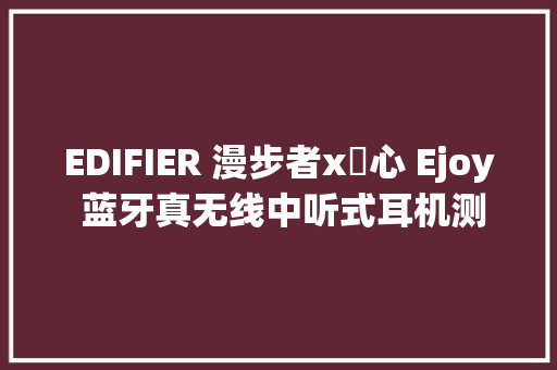 EDIFIER 漫步者x冇心 Ejoy 蓝牙真无线中听式耳机测评申报  「Soomal」 EDIFIER 漫步者x冇心 Ejoy 蓝牙真无线中听式耳机测评申报  「Soomal」 智能家居