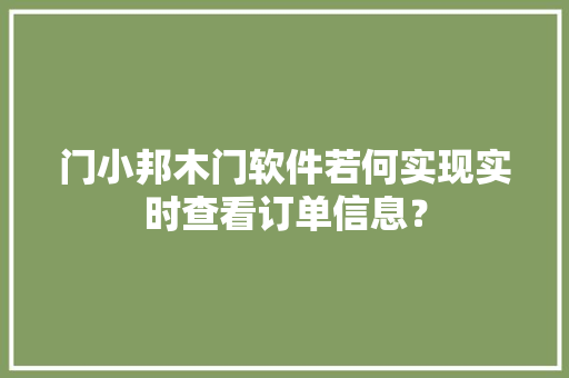 门小邦木门软件若何实现实时查看订单信息？