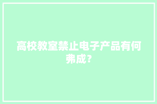 高校教室禁止电子产品有何弗成？