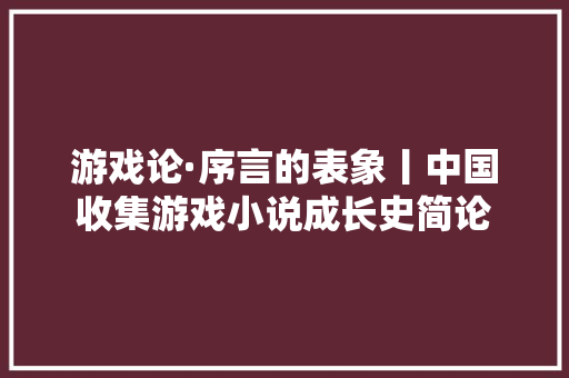 游戏论·序言的表象丨中国收集游戏小说成长史简论