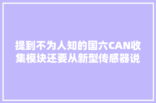 提到不为人知的国六CAN收集模块还要从新型传感器说起