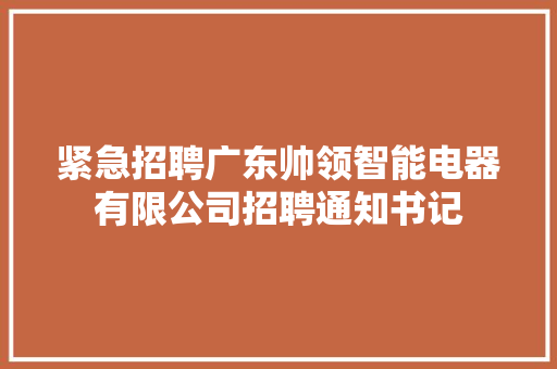 紧急招聘广东帅领智能电器有限公司招聘通知书记