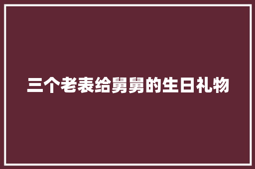三个老表给舅舅的生日礼物