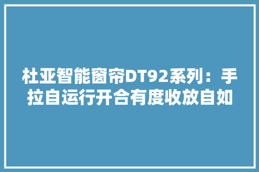 杜亚智能窗帘DT92系列：手拉自运行开合有度收放自如