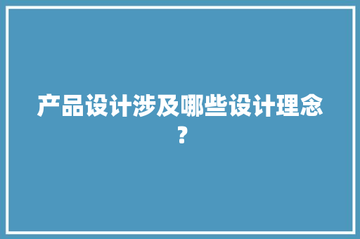 产品设计涉及哪些设计理念？ 产品设计涉及哪些设计理念？ 智能家居