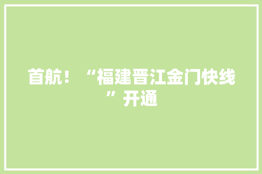 首航！“福建晋江金门快线”开通