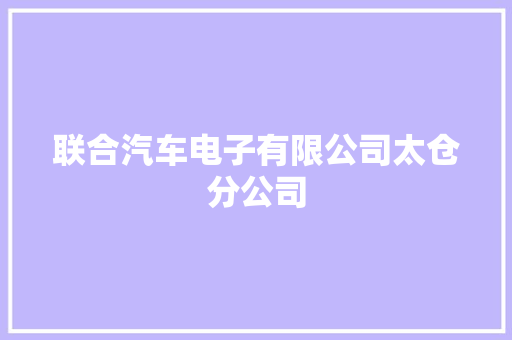 联合汽车电子有限公司太仓分公司