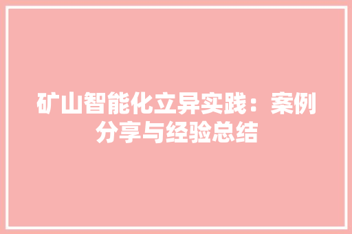 矿山智能化立异实践：案例分享与经验总结