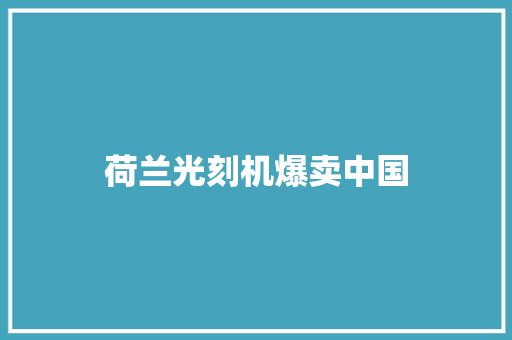 荷兰光刻机爆卖中国