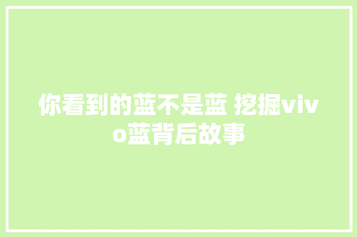 你看到的蓝不是蓝 挖掘vivo蓝背后故事