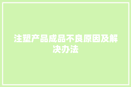 注塑产品成品不良原因及解决办法