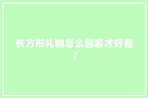 长方形礼物怎么包装才好看？,双面胶用什么方法能清除干净。