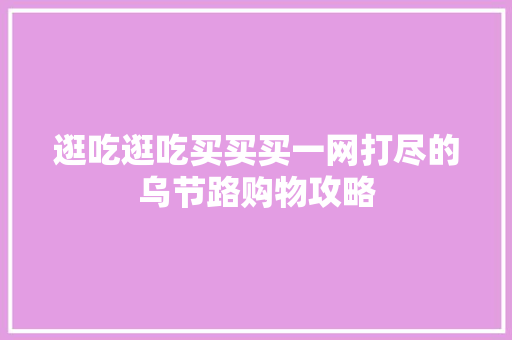 逛吃逛吃买买买一网打尽的乌节路购物攻略
