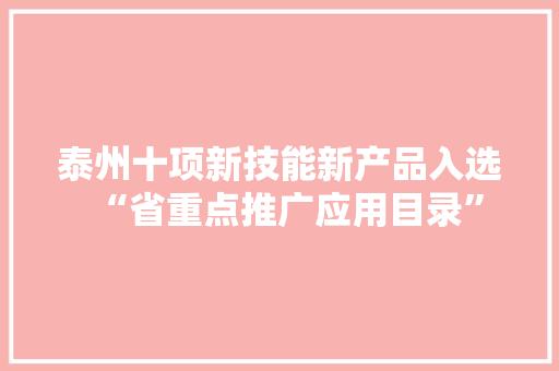 泰州十项新技能新产品入选“省重点推广应用目录”