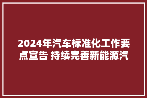 2024年汽车标准化工作要点宣告 持续完善新能源汽车标准