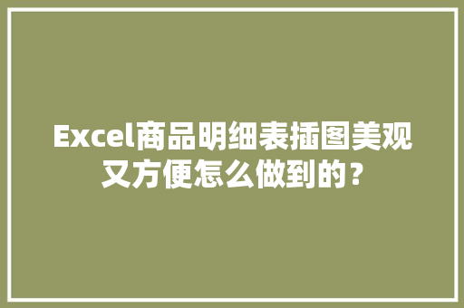 Excel商品明细表插图美观又方便怎么做到的？