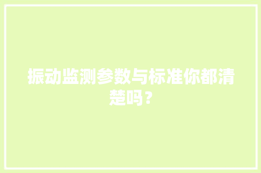 振动监测参数与标准你都清楚吗？ 振动监测参数与标准你都清楚吗？ 互联通信