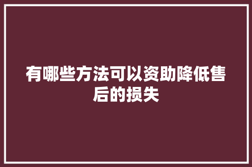 有哪些方法可以资助降低售后的损失,快递查询单号码查询。