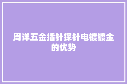 周详五金插针探针电镀镀金的优势