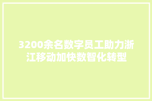 3200余名数字员工助力浙江移动加快数智化转型