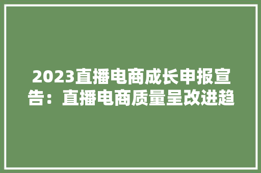 2023直播电商成长申报宣告：直播电商质量呈改进趋势,电商是做什么的。