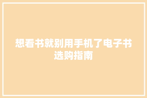 想看书就别用手机了电子书选购指南