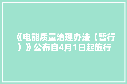 《电能质量治理办法（暂行）》公布自4月1日起施行