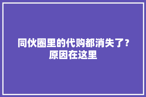 同伙圈里的代购都消失了？原因在这里,经营者拒不履行合同约定。