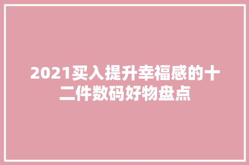 2021买入提升幸福感的十二件数码好物盘点