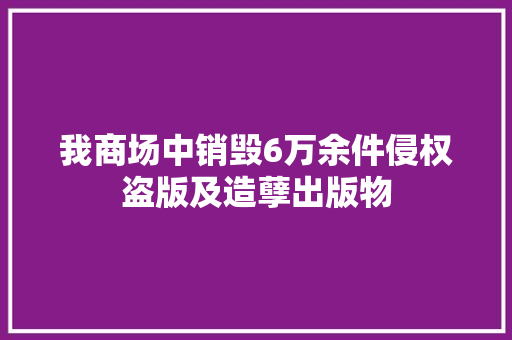 我商场中销毁6万余件侵权盗版及造孽出版物,造孽的意思是什么意思。