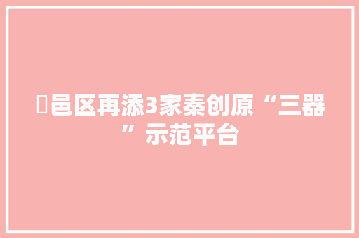 鄠邑区再添3家秦创原“三器”示范平台 鄠邑区再添3家秦创原“三器”示范平台 智能家居