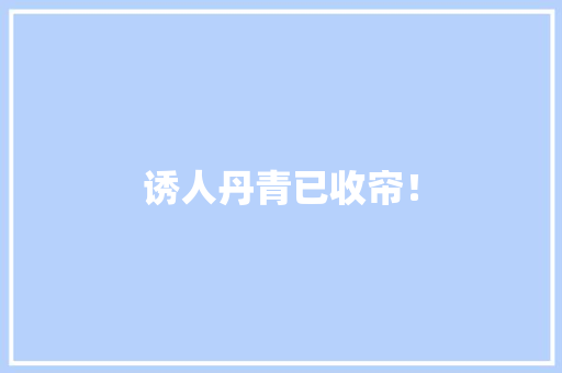 诱人丹青已收帘！