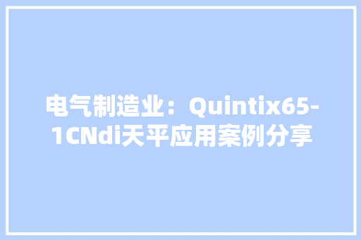 电气制造业：Quintix65-1CNdi天平应用案例分享