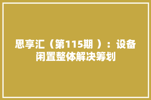 思享汇（第115期 ）：设备闲置整体解决筹划
