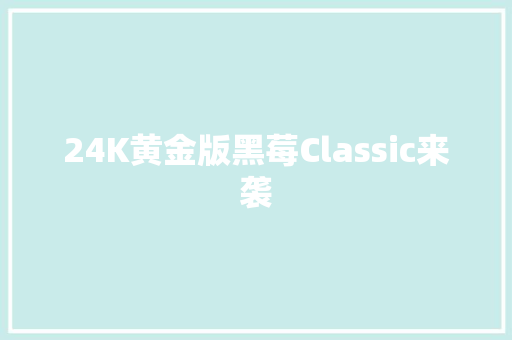 24K黄金版黑莓Classic来袭