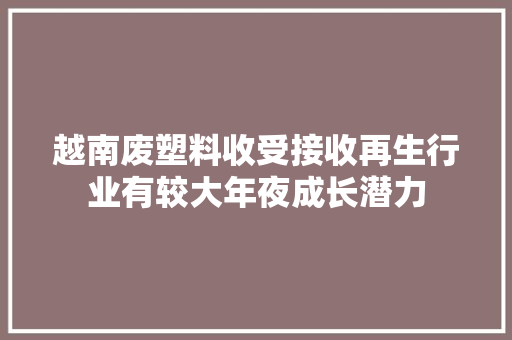 越南废塑料收受接收再生行业有较大年夜成长潜力
