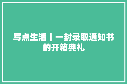 写点生活｜一封录取通知书的开箱典礼