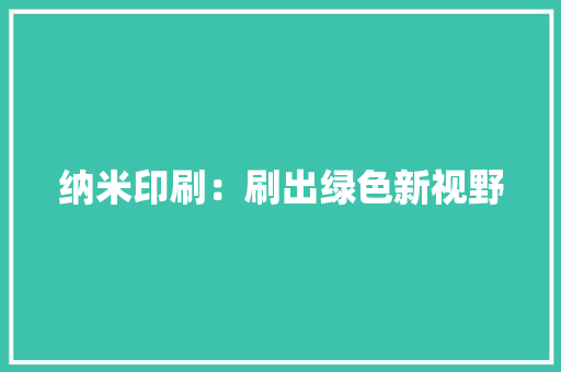 纳米印刷：刷出绿色新视野