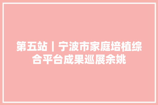 第五站｜宁波市家庭培植综合平台成果巡展余姚