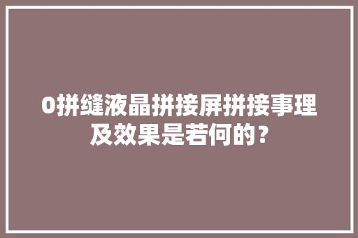 0拼缝液晶拼接屏拼接事理及效果是若何的？
