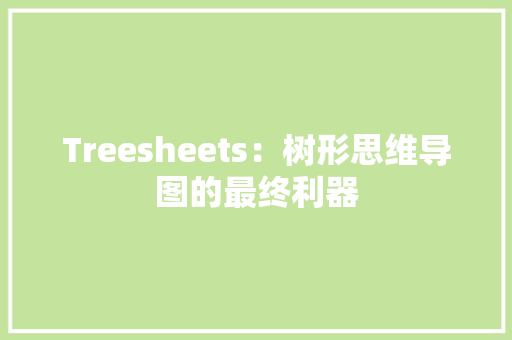 Treesheets：树形思维导图的最终利器